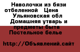 Наволочки из бязи отбеленной › Цена ­ 41 - Ульяновская обл. Домашняя утварь и предметы быта » Постельное белье   